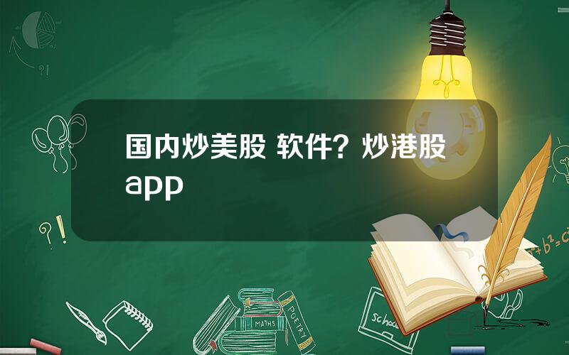 国内炒美股 软件？炒港股app